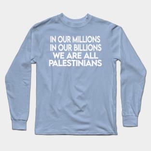 In Our Millions In Our Billions  We Are ALL Palestinians - White - Double-sided Long Sleeve T-Shirt